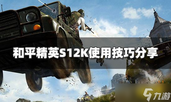 《和平精英》s12k怎么用？s12k使用技巧分享