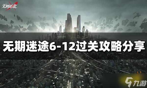 《无期迷途》6-12怎么过？6-12过关攻略