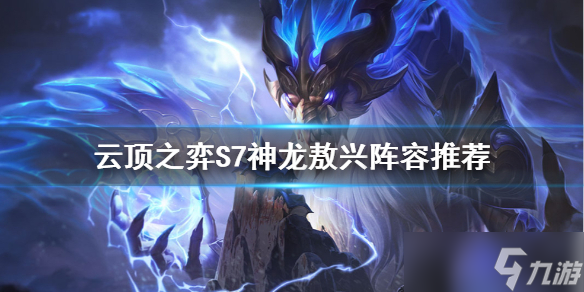 《云顶之弈》S7神龙敖兴怎么玩？S7神龙敖兴阵容推荐