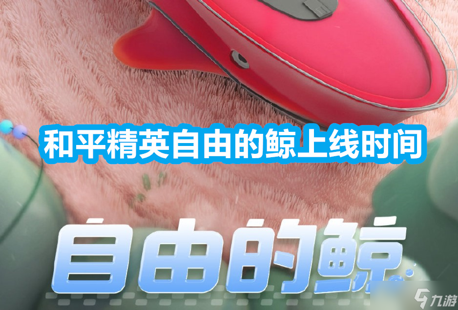 《和平精英》自由的鲸什么时候上线 自由的鲸上线时间攻略