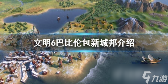 《文明6》巴比伦包新城邦都有哪些 巴比伦包新城邦介绍