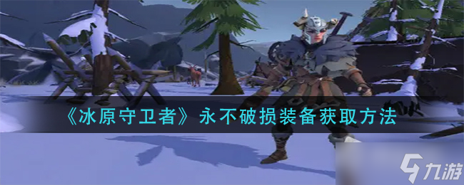 《<a id='link_pop' class='keyword-tag' href='https://www.9game.cn/byswz/'>冰原守卫者</a>》永不破损装备获得方法