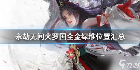 《永劫无间》火罗国全金绿堆位置汇总 全金律堆位置大全