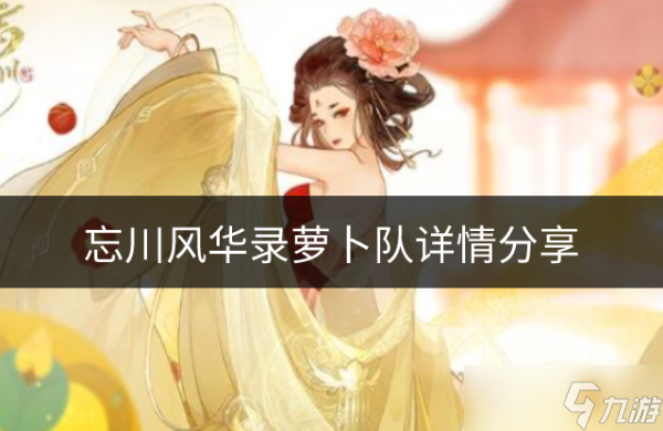 忘川风华录萝卜队如何 萝卜队详情分享