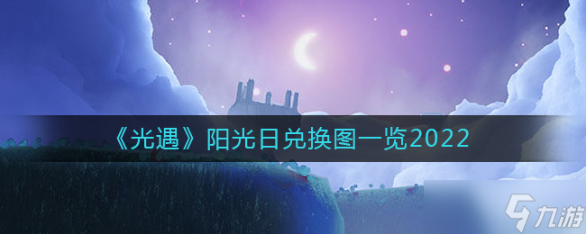 光遇陽光日兌換圖一覽2022 陽光日兌換圖是什么