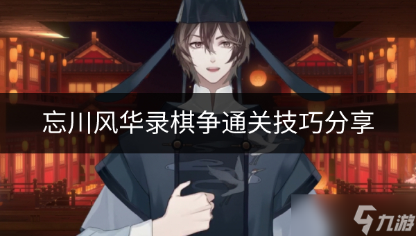 忘川风华录棋争怎么过 棋争通关技巧分享