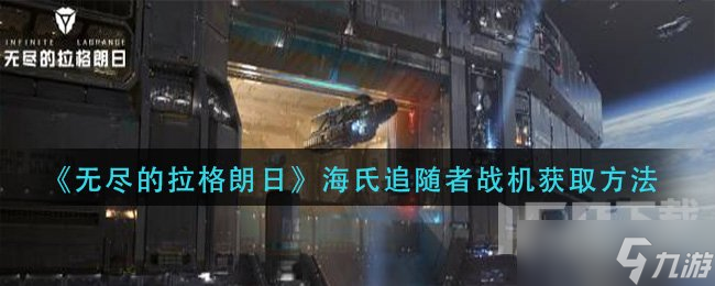 無盡的拉格朗日海氏追隨者戰(zhàn)機(jī)怎么獲得 海氏追隨者戰(zhàn)機(jī)免費(fèi)獲取方法