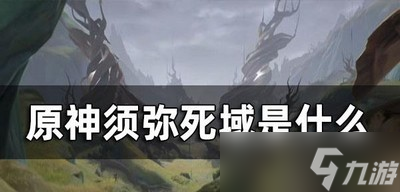 原神须弥死域是什么 须弥死域作用介绍