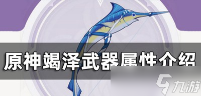 原神竭泽武器属性是什么 竭泽适合谁装备