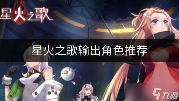 星火之歌什么輸出角色好 輸出角色推薦