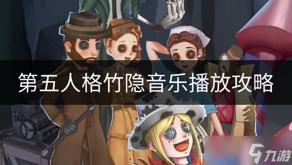 《第五人格》竹隐音乐怎么播放 竹隐音乐播放攻略