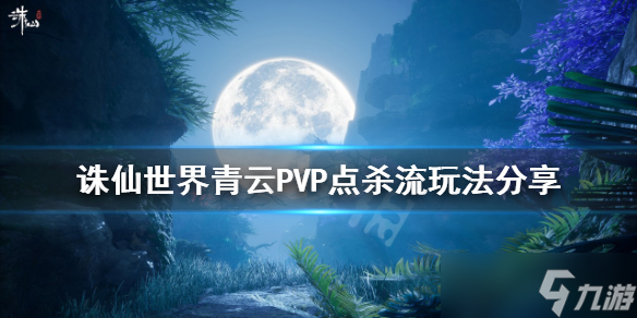 《诛仙世界》青云PVP怎么玩？青云PVP点杀流玩法分享