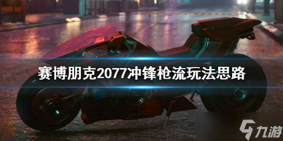 《赛博朋克2077》冲锋枪流怎么玩？冲锋枪流玩法思路