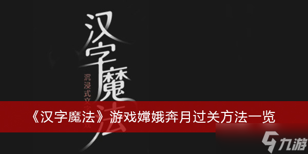 汉字魔法 游戏嫦娥奔月过关方法一览 汉字魔法 九游手机游戏