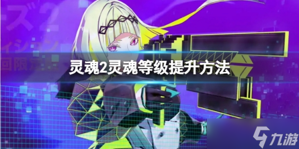 《灵魂骇客2》灵魂等级怎么提升？灵魂等级提升方法