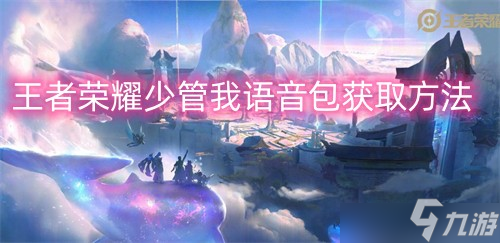 王者榮耀少管我語音包怎么獲得？少管我語音包獲取攻略