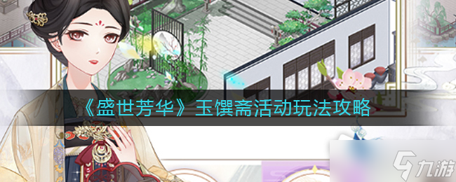 《盛世芳华》玉馔斋活动玩法攻略