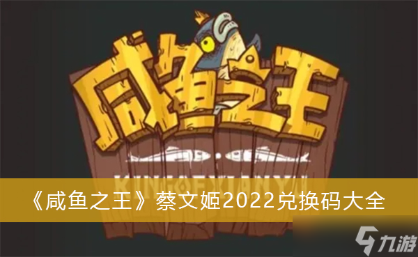 《咸魚之王》蔡文姬2022兌換碼大全