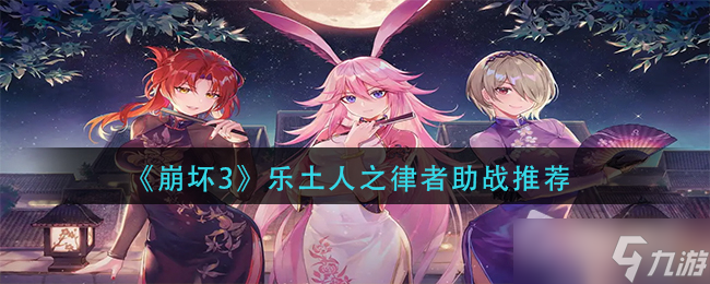 《崩坏3》乐土人之律者助战推荐