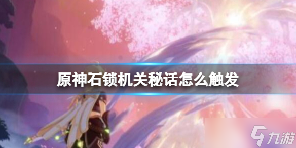 《原神》石锁机关秘话在哪接 石锁机关秘话攻略流程