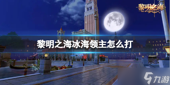 《黎明之海》冰海领主打法攻略