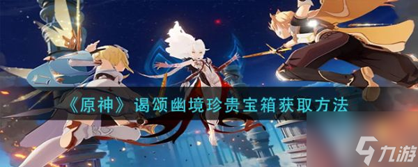 原神手游谒颂幽境珍贵宝箱怎么获取