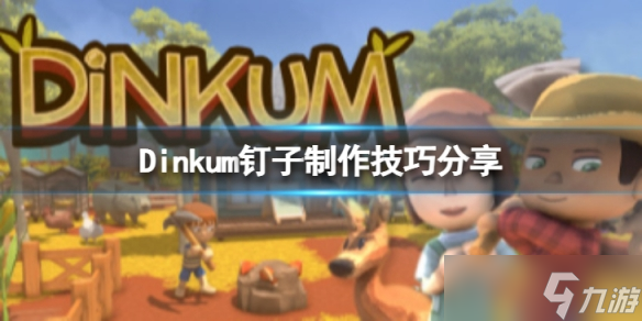 《Dinkum》釘子怎么制作 釘子制作技巧分享