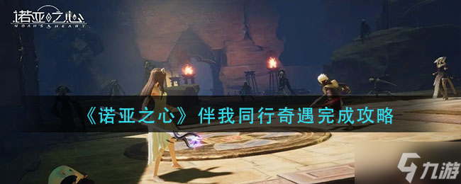《诺亚之心》伴我同行奇遇完成攻略