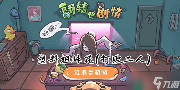 翻转吧剧情第七关塑料姐妹花(打败二人)攻略