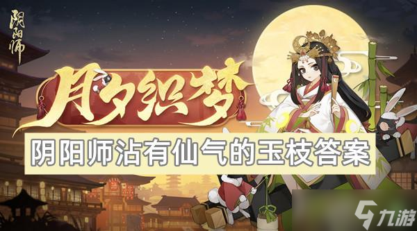 阴阳师沾有仙气的玉枝答案
