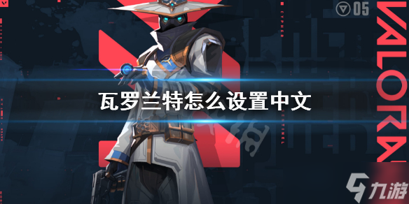 《瓦罗兰特》怎么设置中文？Valorant设置中文方法