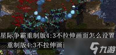 星际争霸重制版怎么设置4:3不拉伸画面 画面设置方法介绍