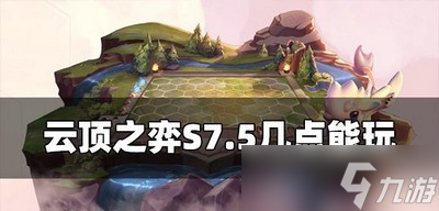 云顶之弈S7.5能玩的时候是几点 更新时间介绍