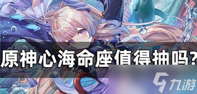 原神心海命座性价比高不高 心海命座需不需要抽取