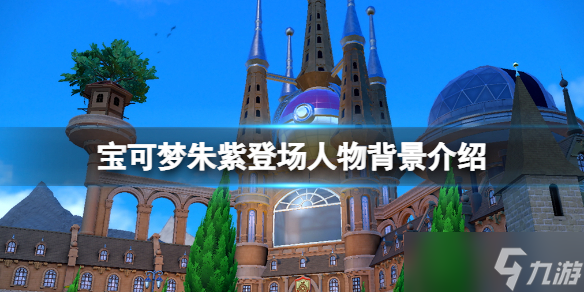 《宝可梦朱紫》最新角色有谁？登场人物背景介绍