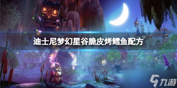 《迪士尼梦幻星谷》脆皮烤鳕鱼怎么做？脆皮烤鳕鱼配方介绍