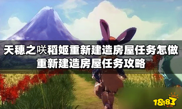 天穗之咲怎么做稻姬重新建造房屋任务 造房屋任务攻略