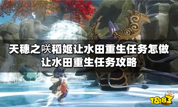 《天穗之咲稻姬》让水田重生任务怎么做 让水田重生任务完成攻略