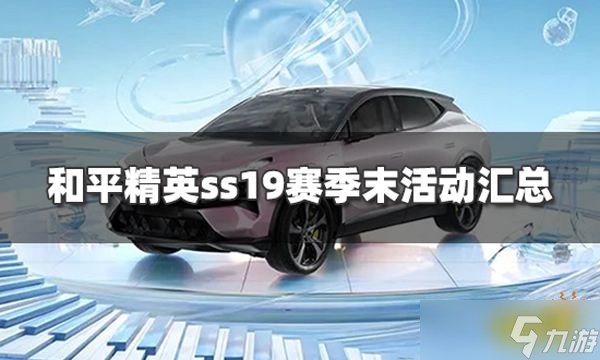 《和平精英》ss19赛季末活动汇总 赛季末福利活动有哪些 