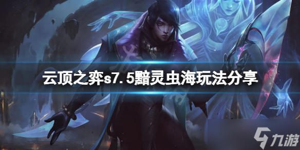 《云顶之弈》s7.5黯灵虫海怎么玩？s7.5黯灵虫海玩法分享