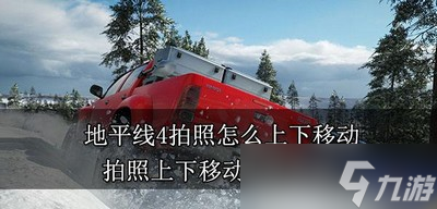 地平线4拍照上下移动是怎么操作的 拍照上下移动方法介绍