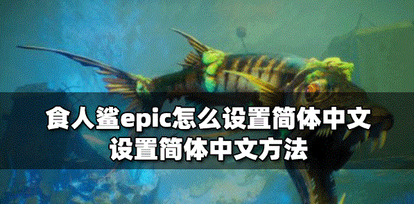 食人鲨epic简体中文怎么设置 中文设置方法