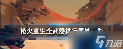 枪火重生武器是怎么选择的 武器排行属性一览
