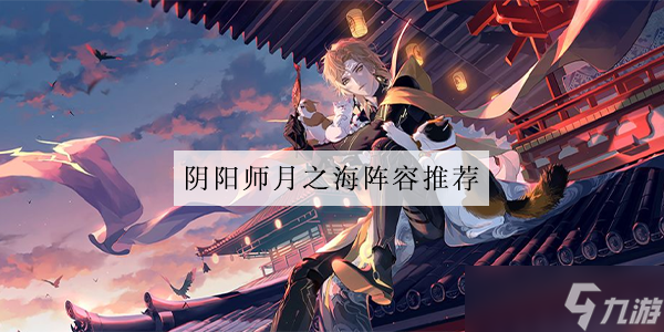阴阳师月之海阵容推荐