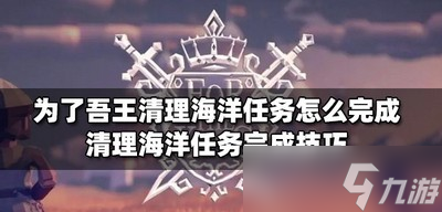 為了吾王怎么完成清理海洋任務 清理海洋任務技巧