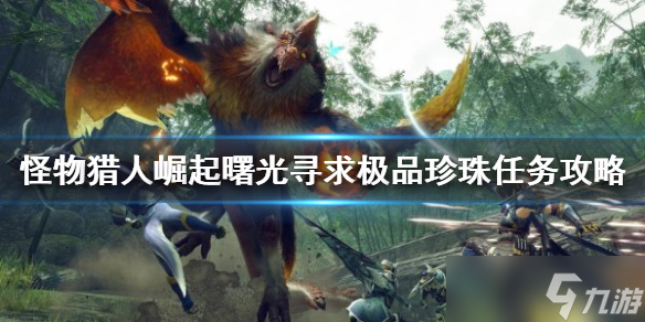 《怪物猎人崛起》寻求极品珍珠任务怎么做？曙光寻求极品珍珠任务攻略