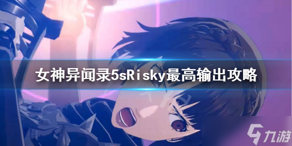 《女神异闻录5s》Risky怎么提升输出？Risky最高输出攻略
