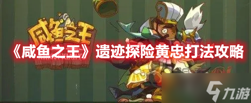 《咸鱼之王》遗迹探险黄忠打法攻略