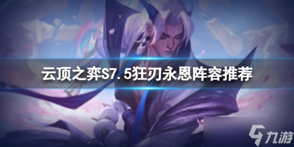 《云顶之弈》S7.5狂刃永恩怎么玩？S7.5狂刃永恩阵容推荐