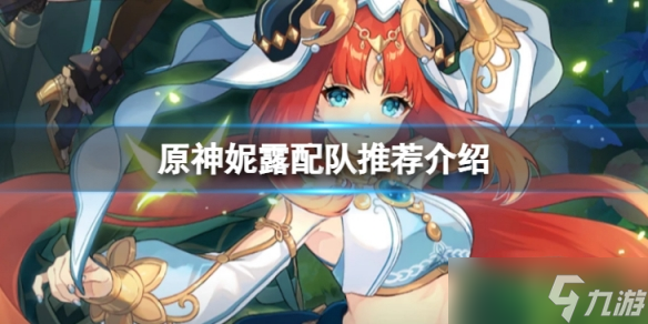 《原神》妮露怎么配队 妮露配队推荐介绍